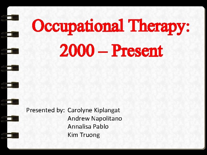 Occupational Therapy: 2000 – Presented by: Carolyne Kiplangat Andrew Napolitano Annalisa Pablo Kim Truong