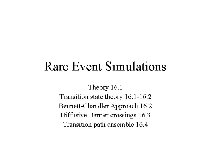 Rare Event Simulations Theory 16. 1 Transition state theory 16. 1 -16. 2 Bennett-Chandler