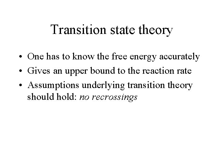 Transition state theory • One has to know the free energy accurately • Gives