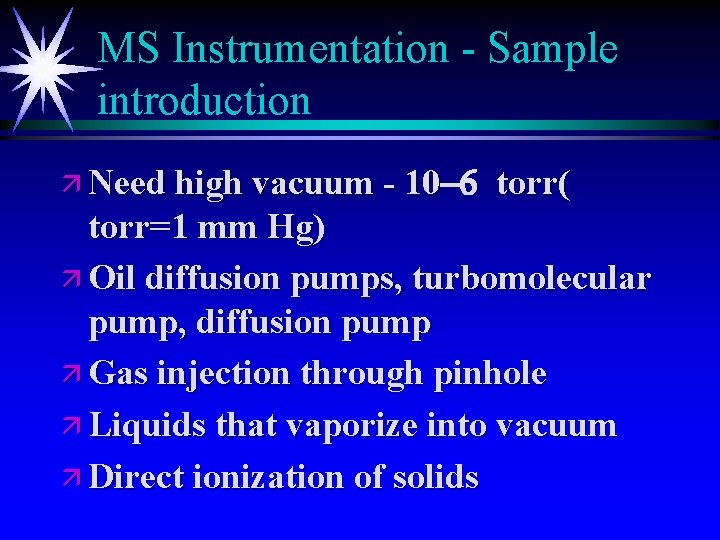 MS Instrumentation - Sample introduction ä Need high vacuum - 10 -6 10 torr(