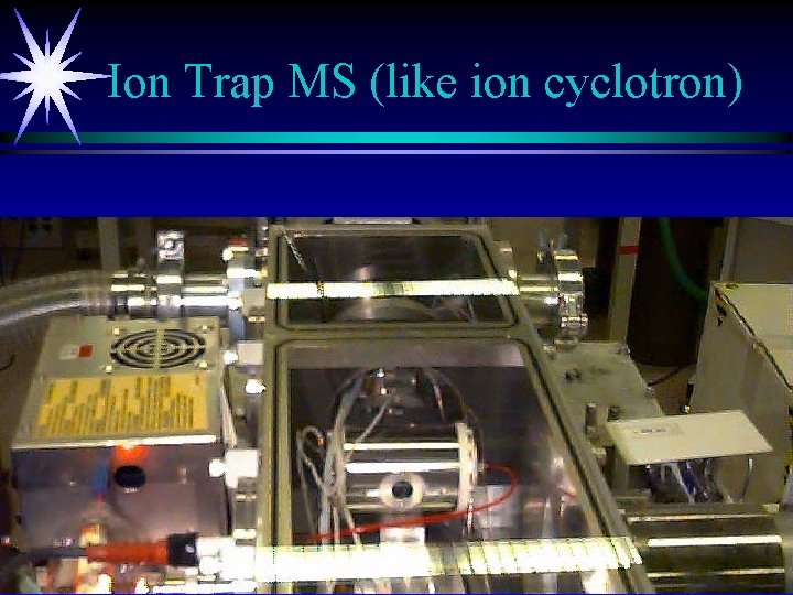 Ion Trap MS (like ion cyclotron) 