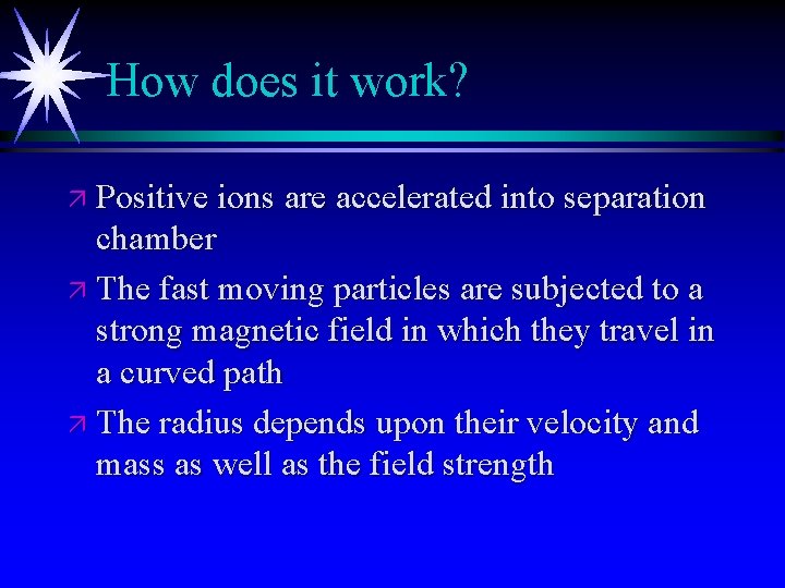 How does it work? ä Positive ions are accelerated into separation chamber ä The