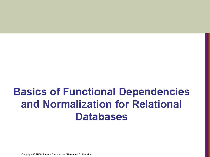  Basics of Functional Dependencies and Normalization for Relational Databases Copyright © 2016 Ramez