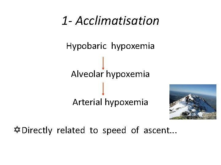 1 - Acclimatisation Hypobaric hypoxemia Alveolar hypoxemia Arterial hypoxemia Y Directly related to speed