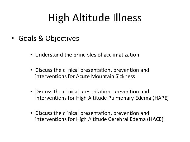 High Altitude Illness • Goals & Objectives • Understand the principles of acclimatization •