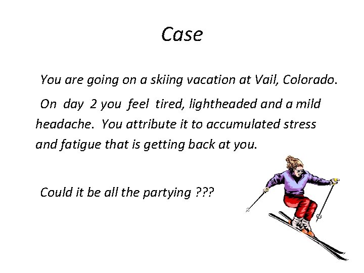 Case You are going on a skiing vacation at Vail, Colorado. On day 2