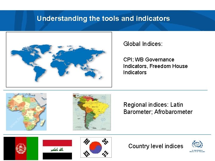 Understanding the tools and indicators Global Indices: CPI; WB Governance Indicators, Freedom House Indicators