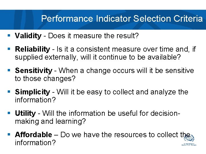 Performance Indicator Selection Criteria § Validity - Does it measure the result? § Reliability