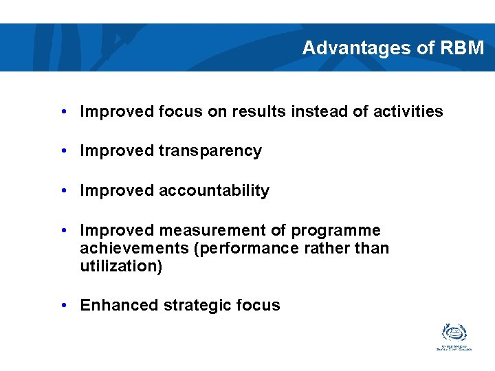 Advantages of RBM • Improved focus on results instead of activities • Improved transparency