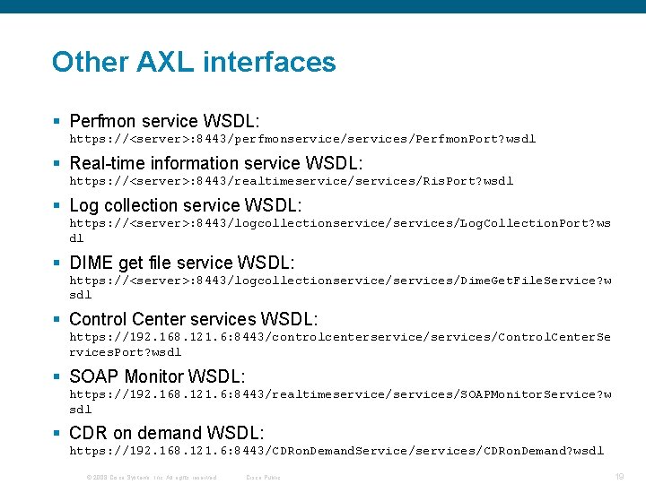 Other AXL interfaces § Perfmon service WSDL: https: //<server>: 8443/perfmonservice/services/Perfmon. Port? wsdl § Real-time Other AXL interfaces § Perfmon service WSDL: https: //<server>: 8443/perfmonservice/services/Perfmon. Port? wsdl § Real-time