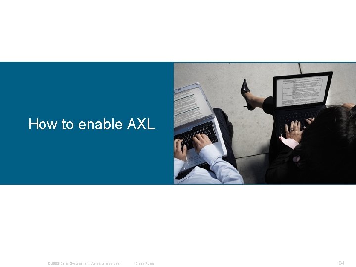 How to enable AXL © 2008 Cisco Systems, Inc. All rights reserved. Cisco Public How to enable AXL © 2008 Cisco Systems, Inc. All rights reserved. Cisco Public