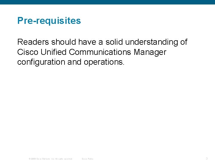Pre-requisites Readers should have a solid understanding of Cisco Unified Communications Manager configuration and Pre-requisites Readers should have a solid understanding of Cisco Unified Communications Manager configuration and