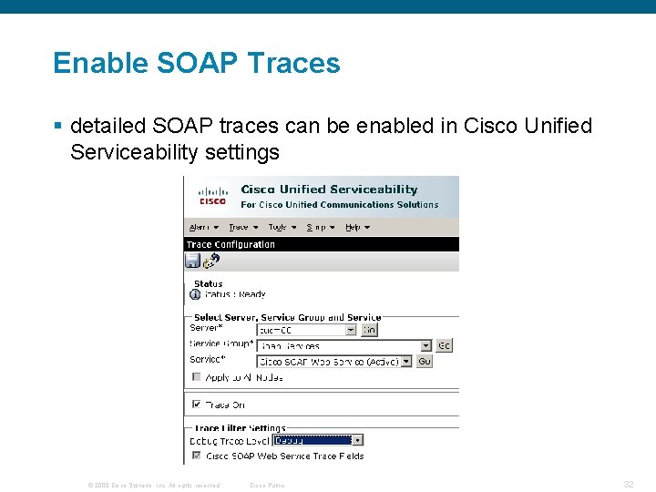 Enable SOAP Traces § detailed SOAP traces can be enabled in Cisco Unified Serviceability Enable SOAP Traces § detailed SOAP traces can be enabled in Cisco Unified Serviceability
