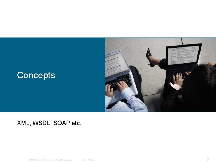 Concepts XML, WSDL, SOAP etc. © 2008 Cisco Systems, Inc. All rights reserved. Cisco Concepts XML, WSDL, SOAP etc. © 2008 Cisco Systems, Inc. All rights reserved. Cisco