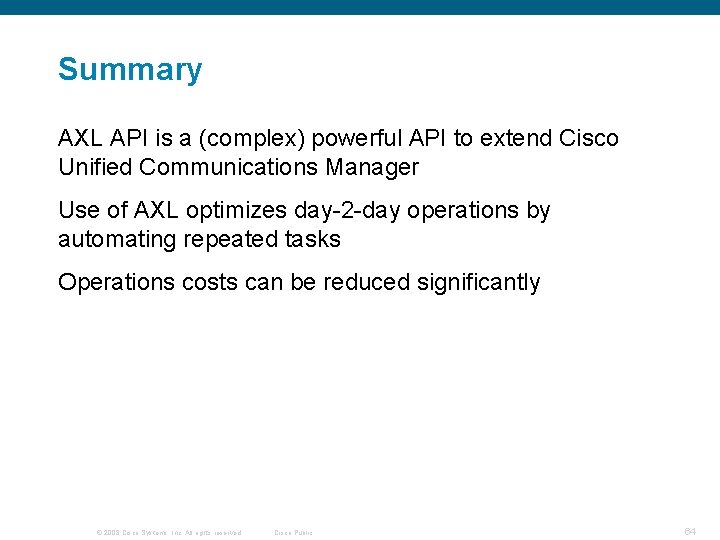 Summary AXL API is a (complex) powerful API to extend Cisco Unified Communications Manager Summary AXL API is a (complex) powerful API to extend Cisco Unified Communications Manager