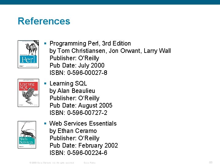 References § Programming Perl, 3 rd Edition by Tom Christiansen, Jon Orwant, Larry Wall References § Programming Perl, 3 rd Edition by Tom Christiansen, Jon Orwant, Larry Wall