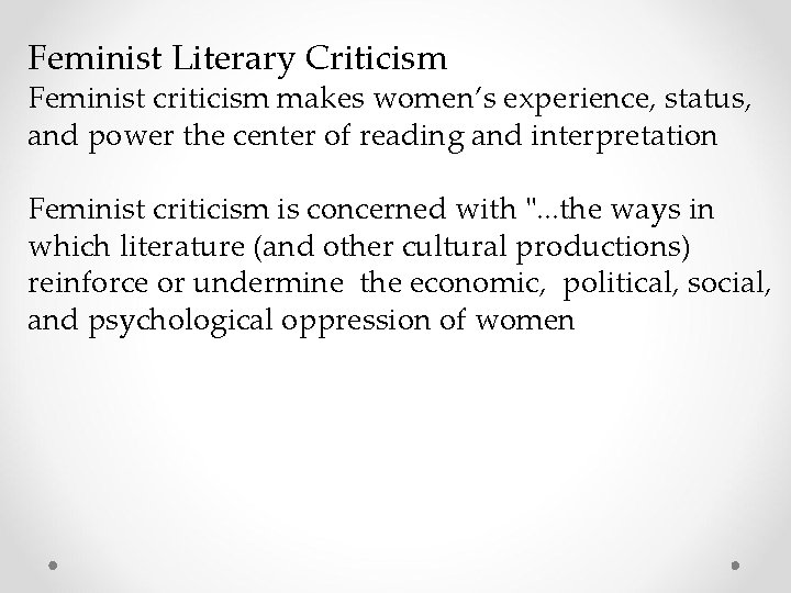 Feminist Literary Criticism Feminist criticism makes women’s experience, status, and power the center of