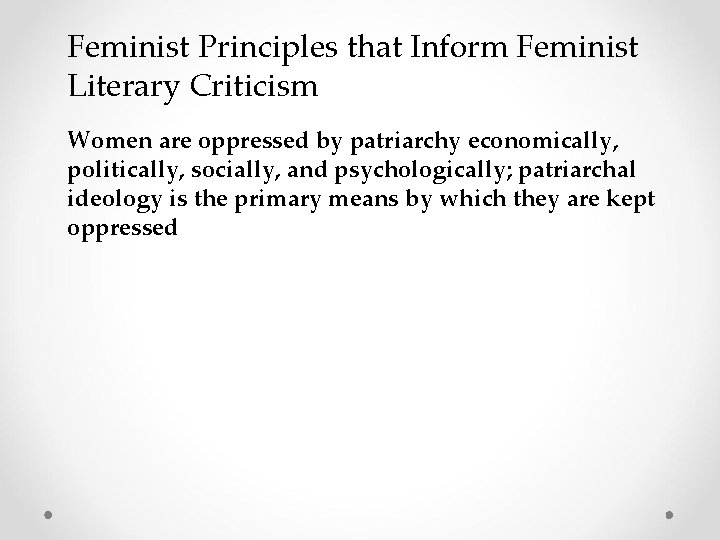 Feminist Principles that Inform Feminist Literary Criticism Women are oppressed by patriarchy economically, politically,