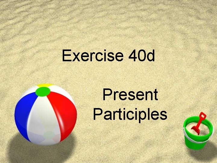 Exercise 40 d Present Participles 