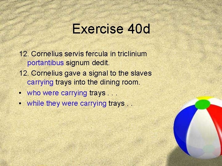 Exercise 40 d 12. Cornelius servis fercula in triclinium portantibus signum dedit. 12. Cornelius
