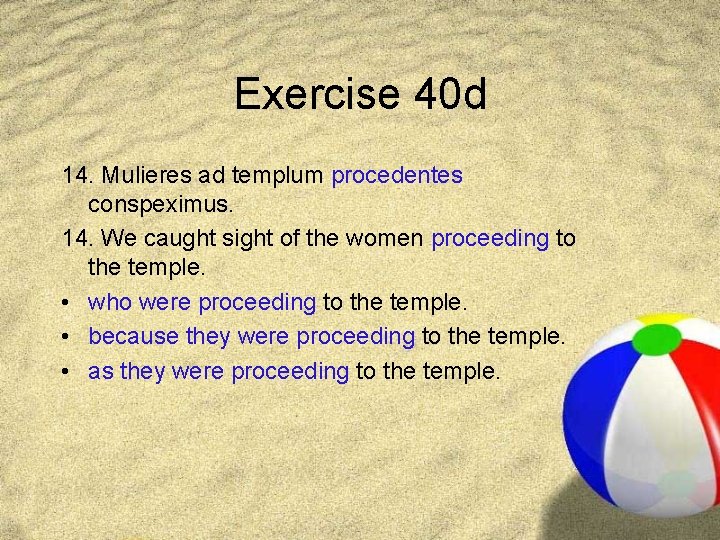 Exercise 40 d 14. Mulieres ad templum procedentes conspeximus. 14. We caught sight of