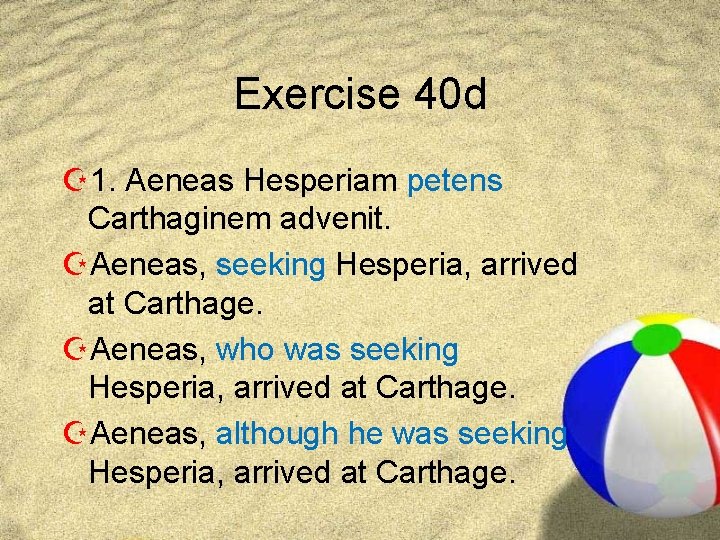 Exercise 40 d Z 1. Aeneas Hesperiam petens Carthaginem advenit. ZAeneas, seeking Hesperia, arrived