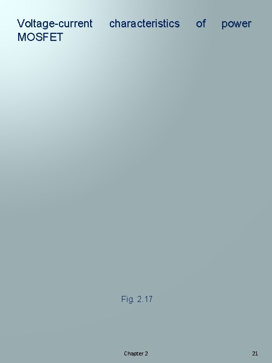Voltage-current MOSFET characteristics of power Fig. 2. 17 Chapter 2 21 