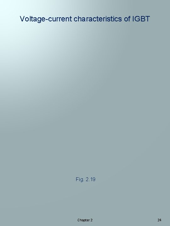Voltage-current characteristics of IGBT Fig. 2. 19 Chapter 2 24 
