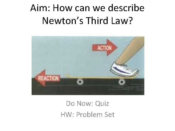 Aim: How can we describe Newton’s Third Law? Do Now: Quiz HW: Problem Set
