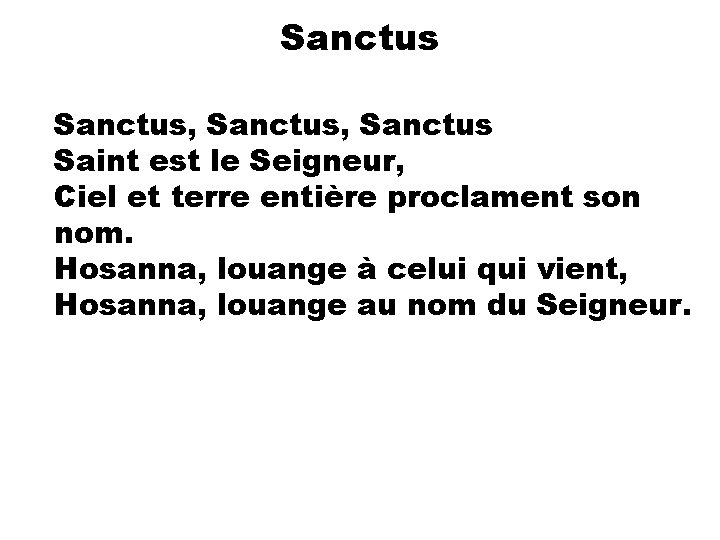 Sanctus, Sanctus Saint est le Seigneur, Ciel et terre entière proclament son nom. Hosanna,