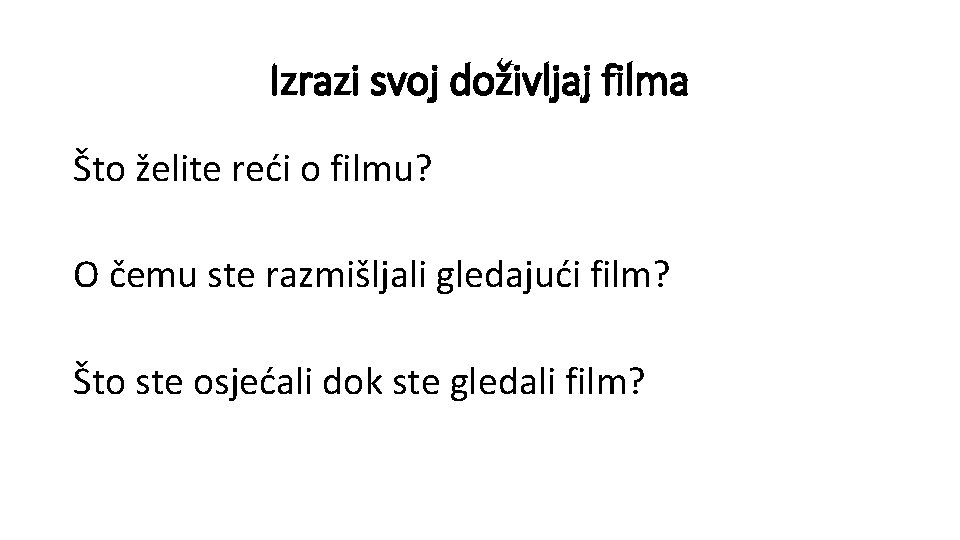 Izrazi svoj doživljaj filma Što želite reći o filmu? O čemu ste razmišljali gledajući