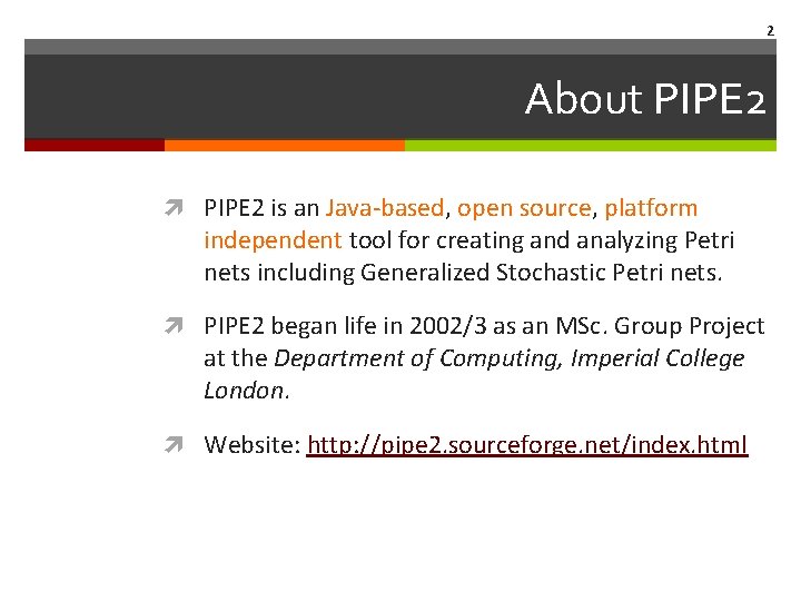 2 About PIPE 2 is an Java-based, open source, platform independent tool for creating