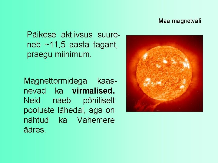 Maa magnetväli Päikese aktiivsus suureneb ~11, 5 aasta tagant, praegu miinimum. Magnettormidega kaasnevad ka