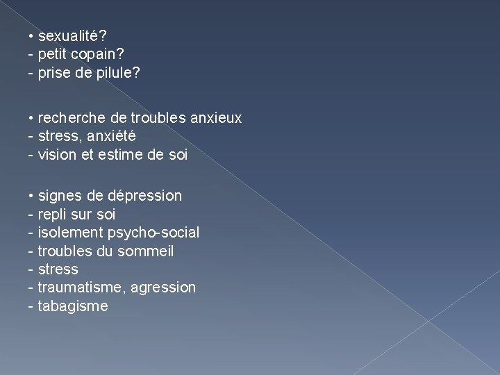  • sexualité? - petit copain? - prise de pilule? • recherche de troubles