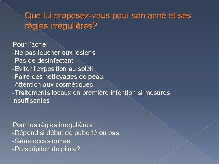 Que lui proposez-vous pour son acné et ses règles irrégulières? Pour l’acné: -Ne pas