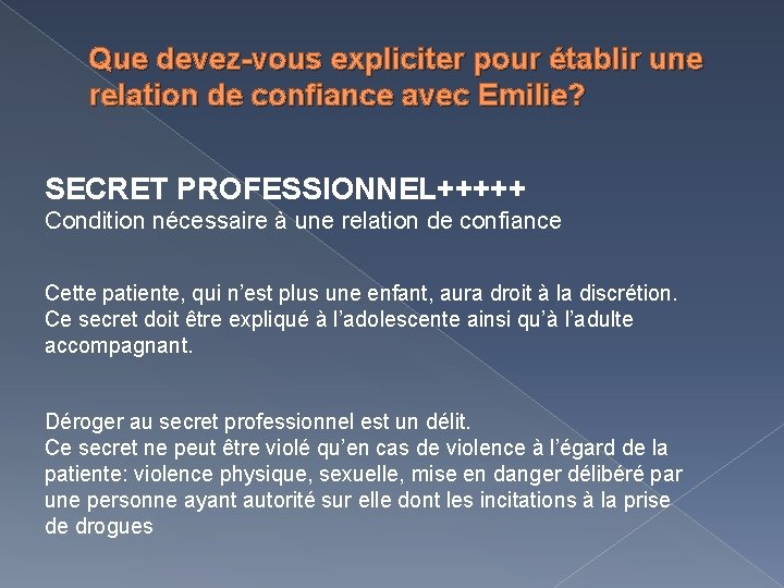 Que devez-vous expliciter pour établir une relation de confiance avec Emilie? SECRET PROFESSIONNEL+++++ Condition
