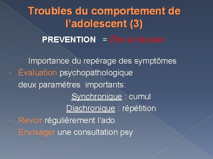 Troubles du comportement de l’adolescent (3) PREVENTION = Être à l’écoute Importance du repérage