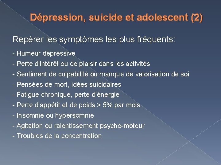 Dépression, suicide et adolescent (2) Repérer les symptômes les plus fréquents: - Humeur dépressive