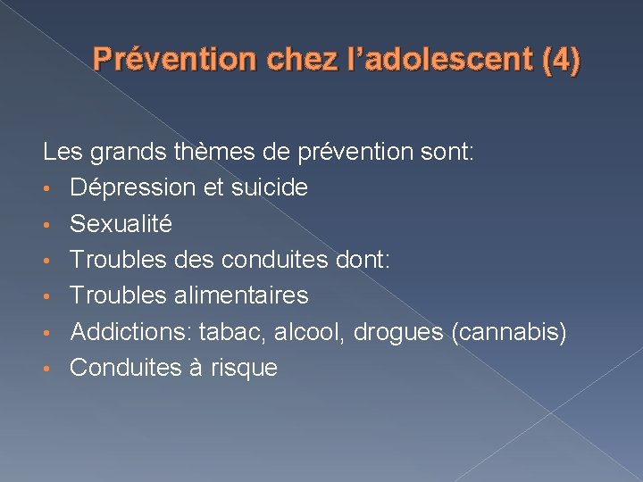 Prévention chez l’adolescent (4) Les grands thèmes de prévention sont: • Dépression et suicide