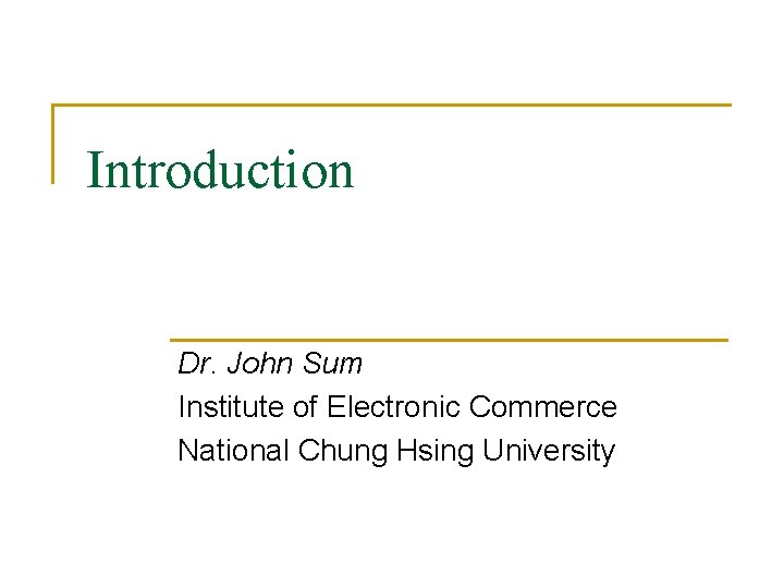Introduction Dr. John Sum Institute of Electronic Commerce National Chung Hsing University 