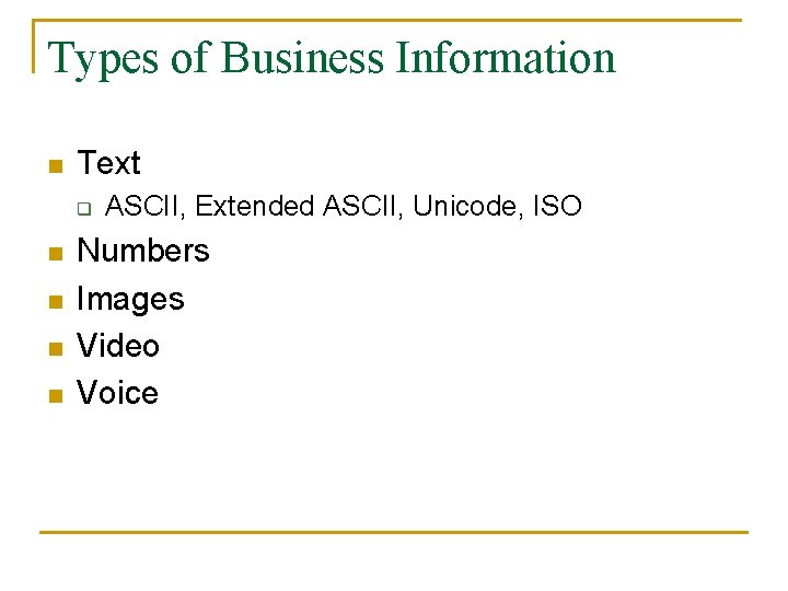 Types of Business Information n Text q n n ASCII, Extended ASCII, Unicode, ISO