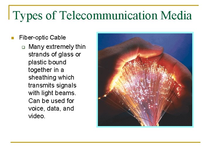 Types of Telecommunication Media n Fiber-optic Cable q Many extremely thin strands of glass