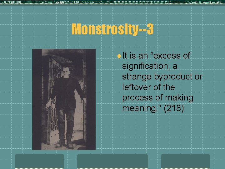 Monstrosity--3 t It is an “excess of signification, a strange byproduct or leftover of