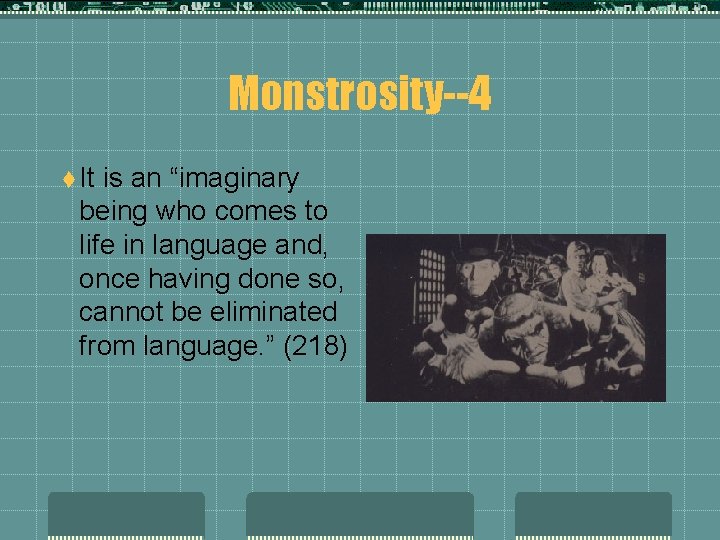 Monstrosity--4 t It is an “imaginary being who comes to life in language and,