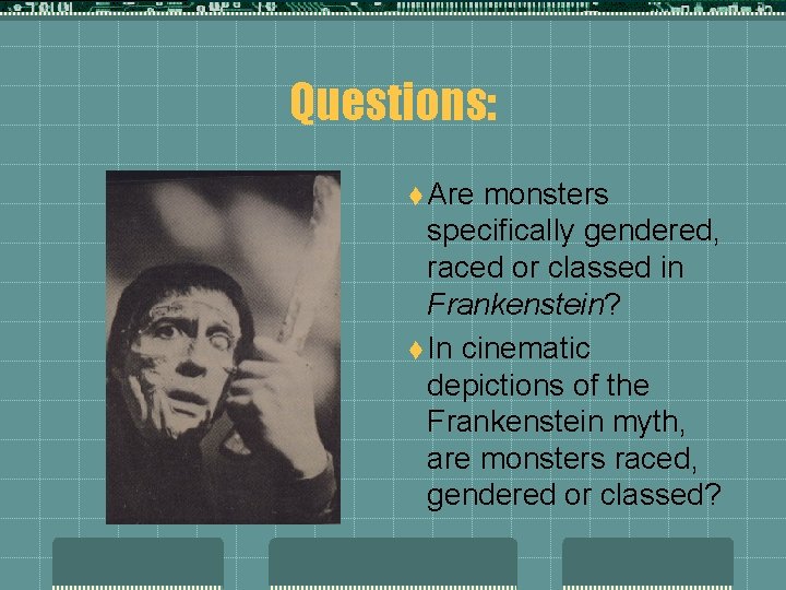 Questions: t Are monsters specifically gendered, raced or classed in Frankenstein? t In cinematic