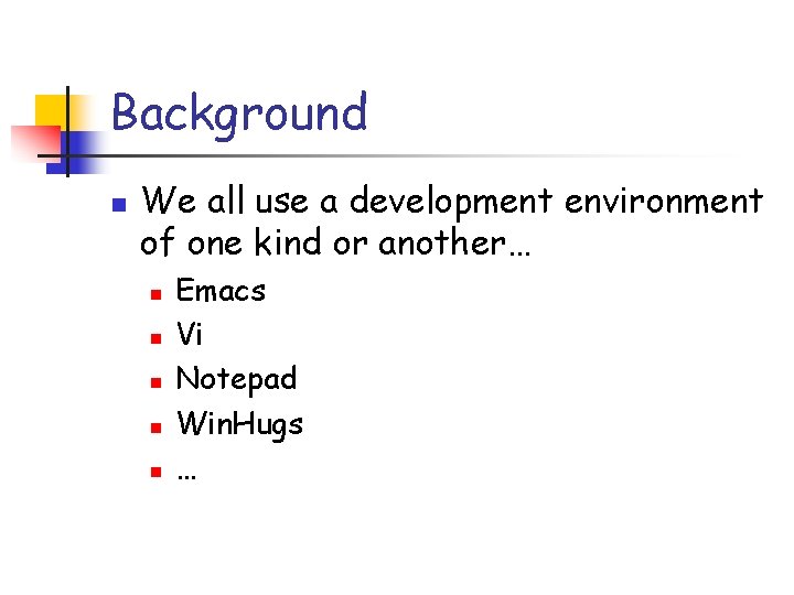 Background n We all use a development environment of one kind or another… n