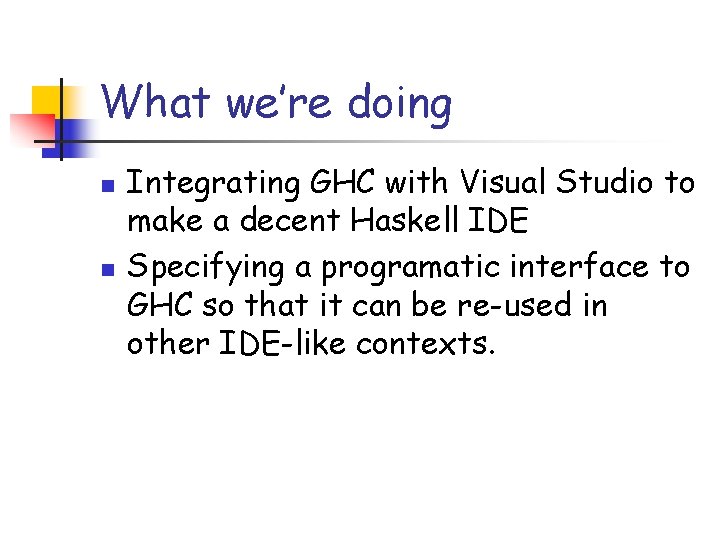 What we’re doing n n Integrating GHC with Visual Studio to make a decent