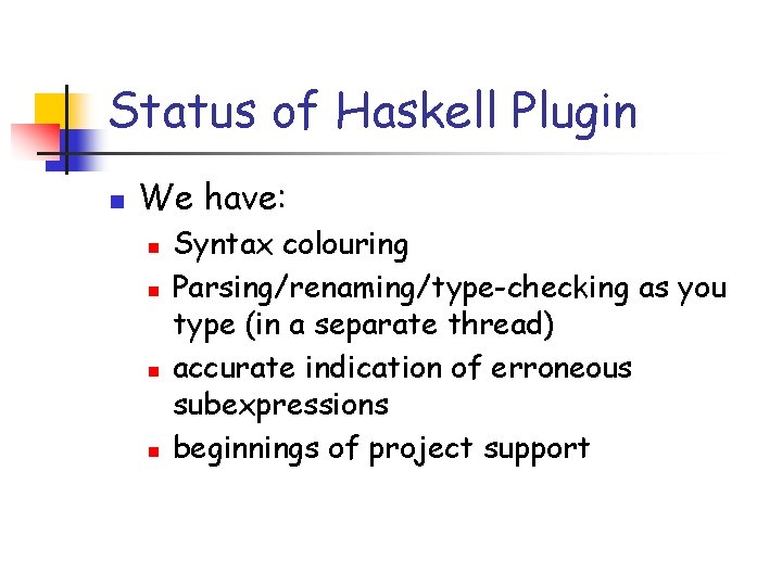 Status of Haskell Plugin n We have: n n Syntax colouring Parsing/renaming/type-checking as you