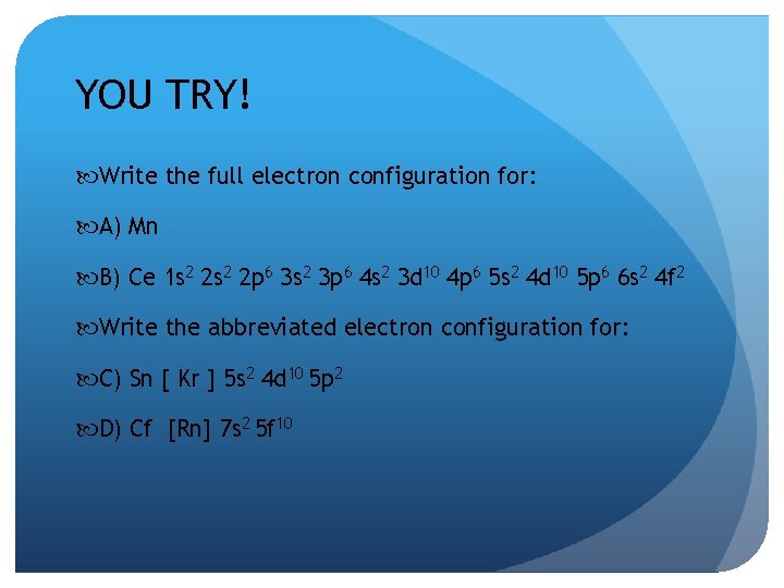 YOU TRY! Write the full electron configuration for: A) Mn B) Ce 1 s YOU TRY! Write the full electron configuration for: A) Mn B) Ce 1 s