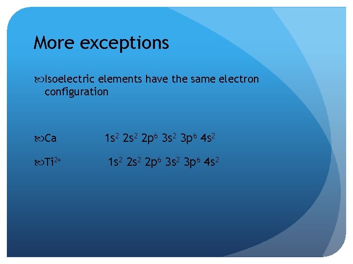 More exceptions Isoelectric elements have the same electron configuration Ca Ti 2+ 1 s More exceptions Isoelectric elements have the same electron configuration Ca Ti 2+ 1 s